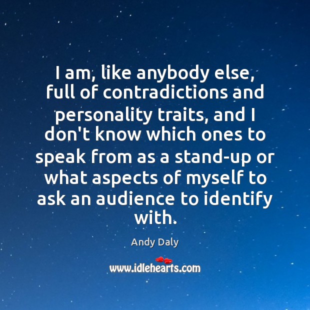 I am, like anybody else, full of contradictions and personality traits, and Andy Daly Picture Quote