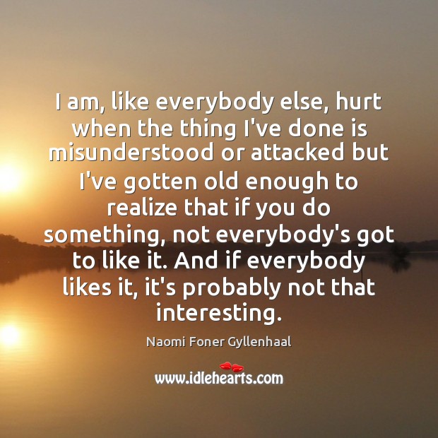 I am, like everybody else, hurt when the thing I’ve done is Hurt Quotes Image