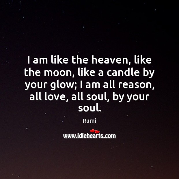 I am like the heaven, like the moon, like a candle by Rumi Picture Quote