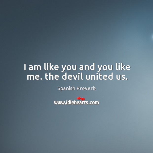 I am like you and you like me. The devil united us. Spanish Proverbs Image