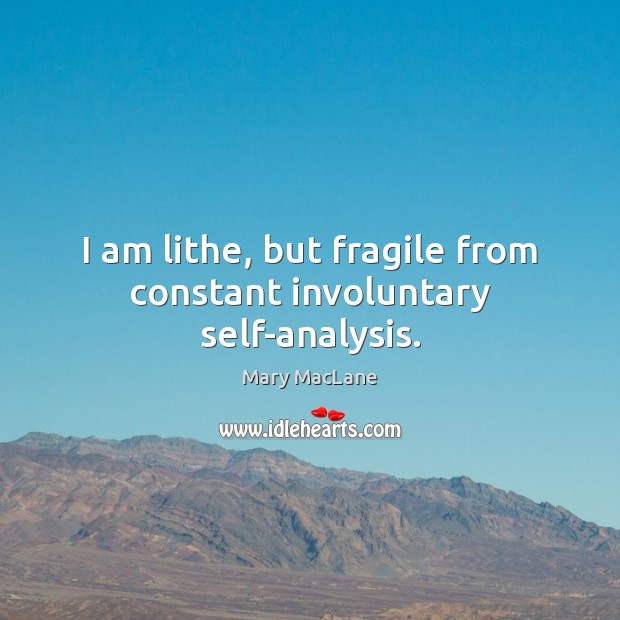 I am lithe, but fragile from constant involuntary self-analysis. Mary MacLane Picture Quote