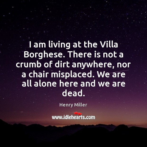 I am living at the Villa Borghese. There is not a crumb Henry Miller Picture Quote