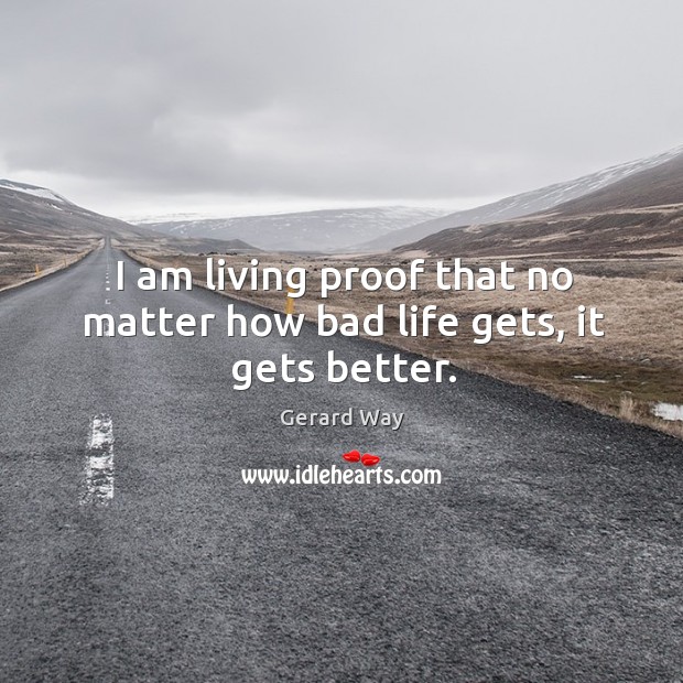 I am living proof that no matter how bad life gets, it gets better. Image