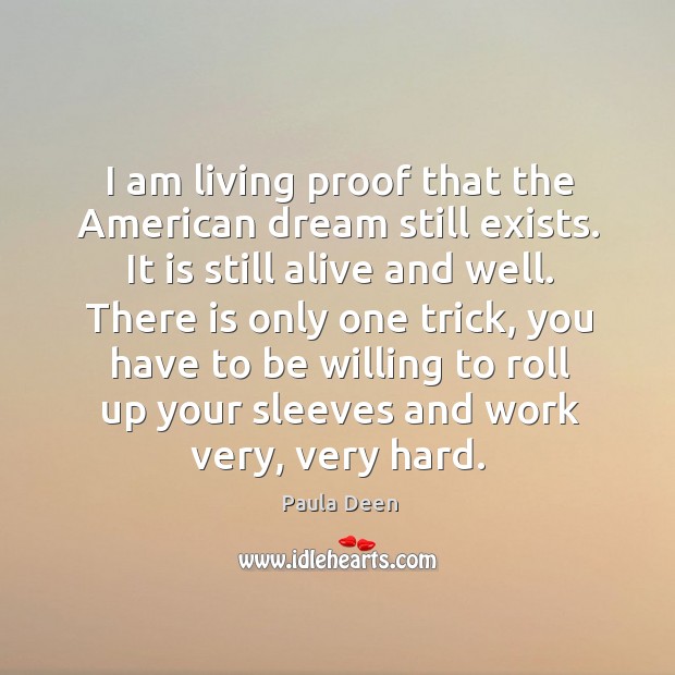 I am living proof that the american dream still exists. It is still alive and well. Paula Deen Picture Quote