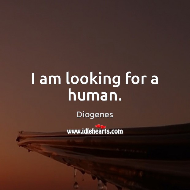 I am looking for a human. Diogenes Picture Quote