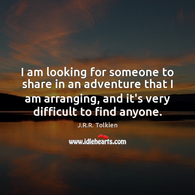 I am looking for someone to share in an adventure that I J.R.R. Tolkien Picture Quote