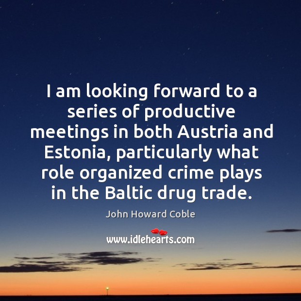 I am looking forward to a series of productive meetings in both austria and estonia John Howard Coble Picture Quote
