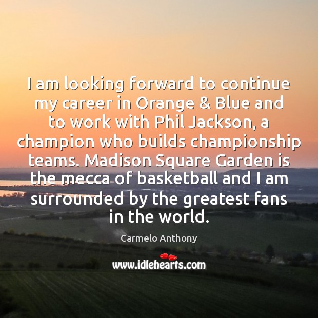 I am looking forward to continue my career in Orange & Blue and Carmelo Anthony Picture Quote