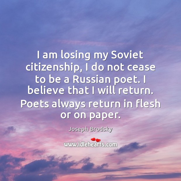 I am losing my Soviet citizenship, I do not cease to be Joseph Brodsky Picture Quote