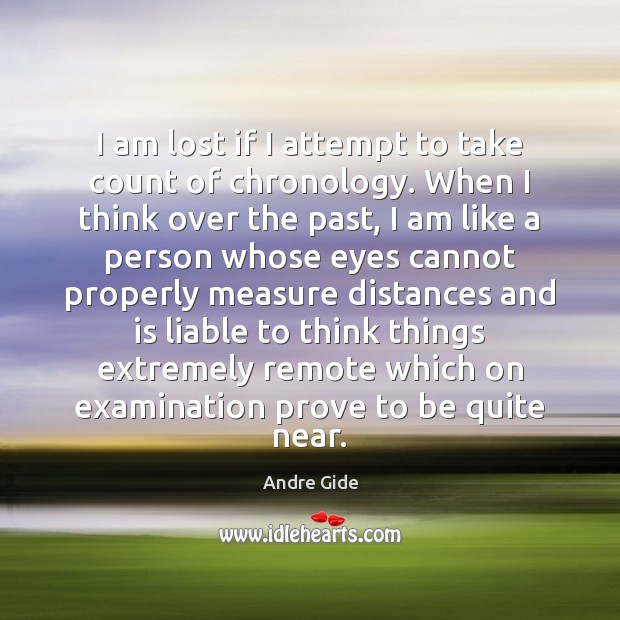 I am lost if I attempt to take count of chronology. When Andre Gide Picture Quote