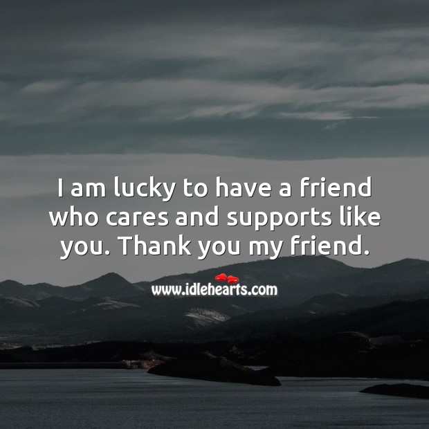 I am lucky to have a friend who cares and supports like you. Friendship Quotes Image