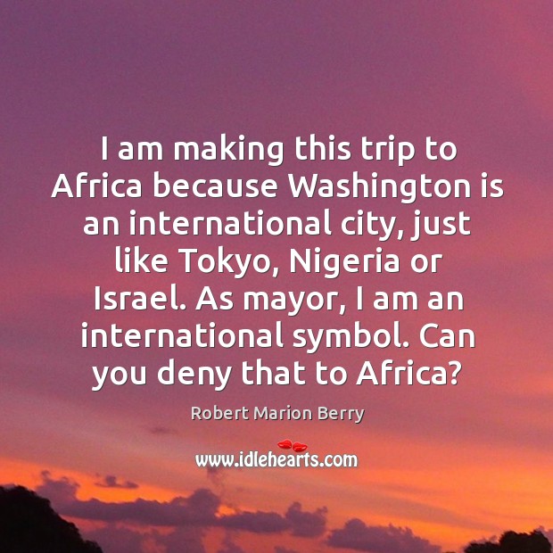 I am making this trip to africa because washington is an international city Robert Marion Berry Picture Quote