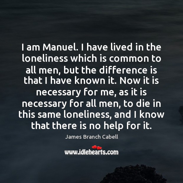 I am Manuel. I have lived in the loneliness which is common James Branch Cabell Picture Quote