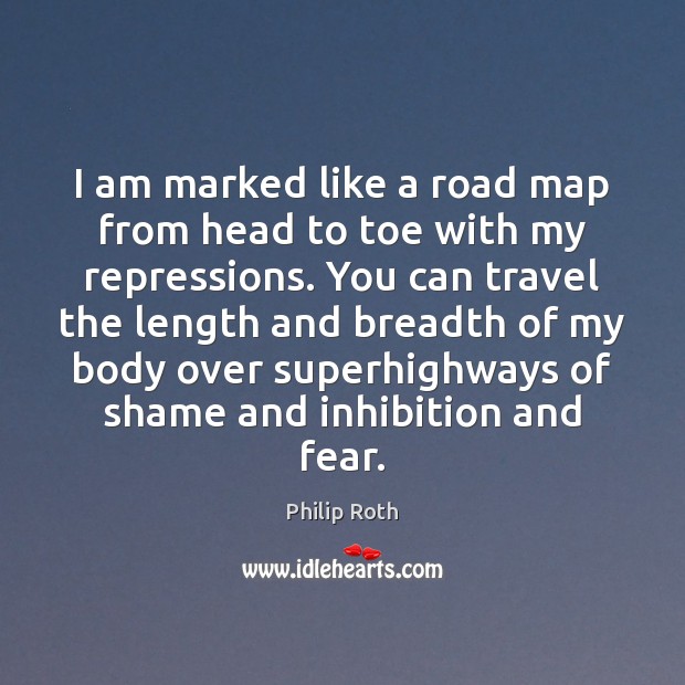 I am marked like a road map from head to toe with Philip Roth Picture Quote