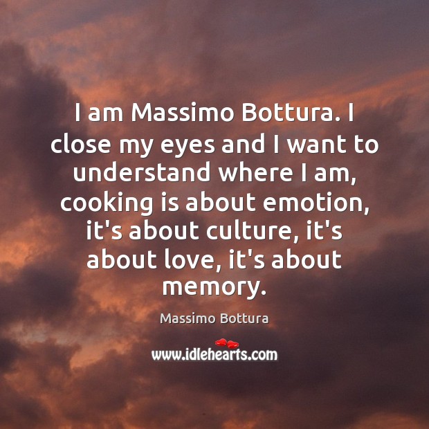 I am Massimo Bottura. I close my eyes and I want to Massimo Bottura Picture Quote