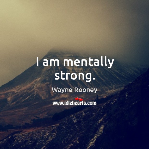 I am mentally strong. Wayne Rooney Picture Quote