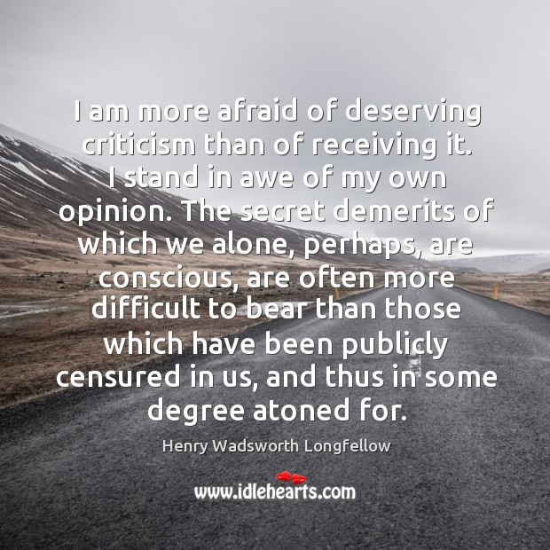 I am more afraid of deserving criticism than of receiving it. I Image