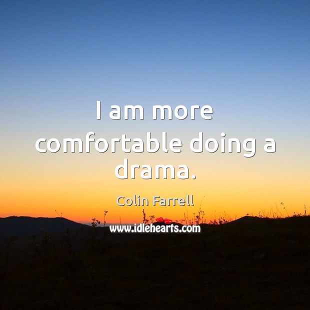 I am more comfortable doing a drama. Colin Farrell Picture Quote