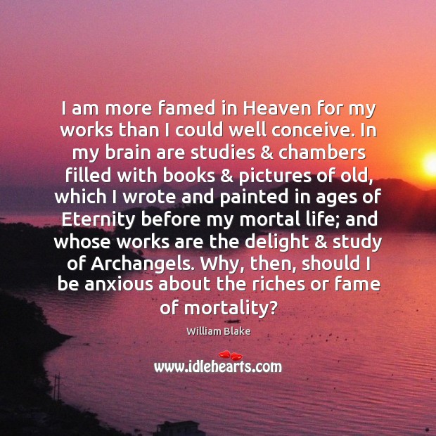 I am more famed in Heaven for my works than I could William Blake Picture Quote