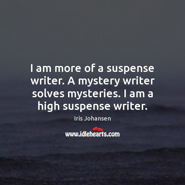 I am more of a suspense writer. A mystery writer solves mysteries. Iris Johansen Picture Quote
