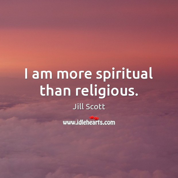 I am more spiritual than religious. Jill Scott Picture Quote