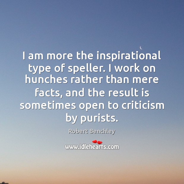 I am more the inspirational type of speller. I work on hunches Robert Benchley Picture Quote