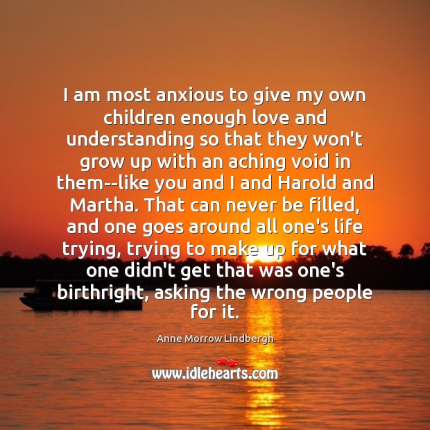 I am most anxious to give my own children enough love and Anne Morrow Lindbergh Picture Quote
