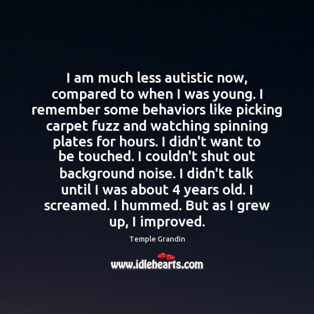 I am much less autistic now, compared to when I was young. Temple Grandin Picture Quote