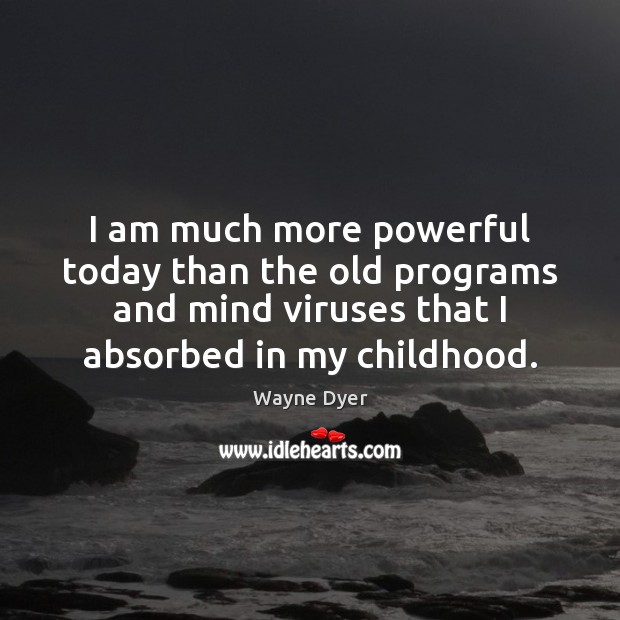 I am much more powerful today than the old programs and mind Wayne Dyer Picture Quote