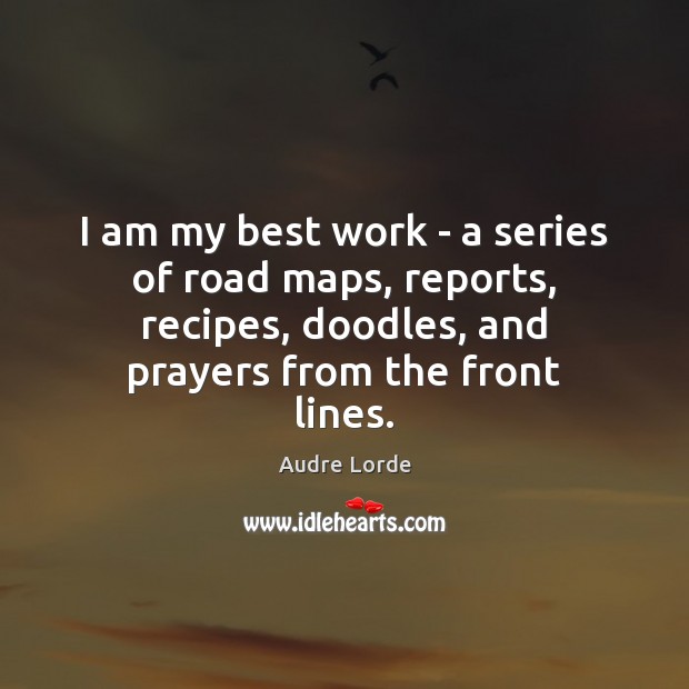 I am my best work – a series of road maps, reports, Audre Lorde Picture Quote