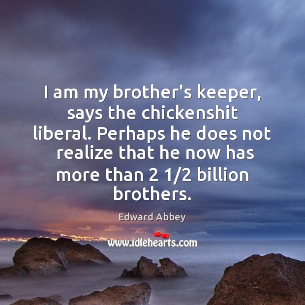 I am my brother’s keeper, says the chickenshit liberal. Perhaps he does Image
