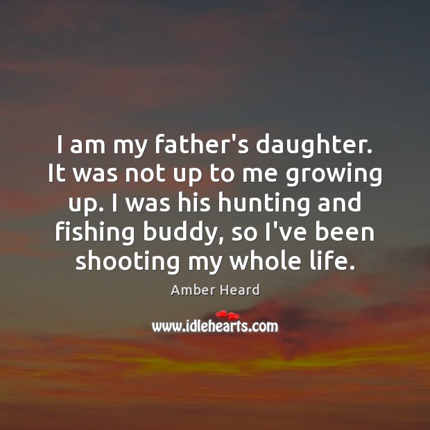 I am my father’s daughter. It was not up to me growing Amber Heard Picture Quote