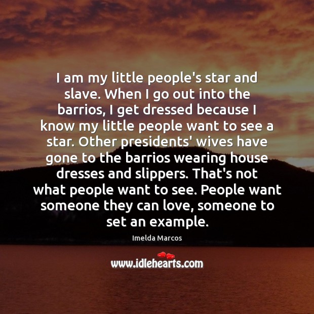 I am my little people’s star and slave. When I go out Imelda Marcos Picture Quote
