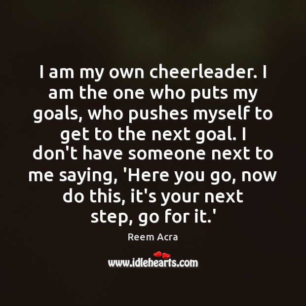 I am my own cheerleader. I am the one who puts my Reem Acra Picture Quote
