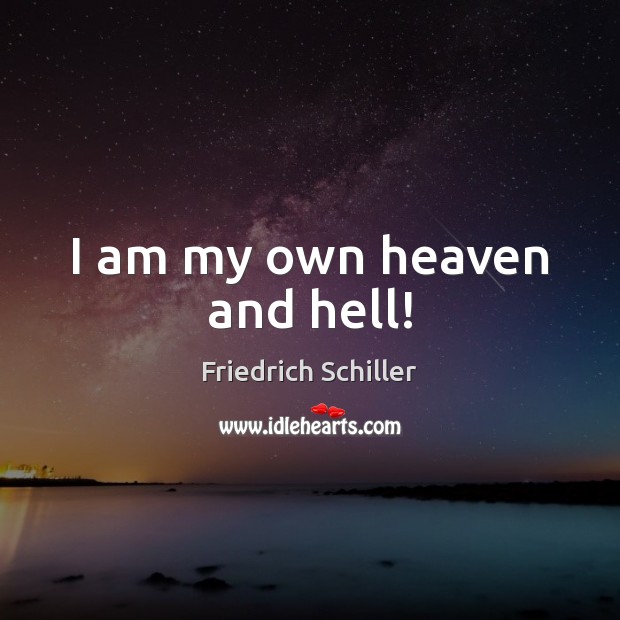 I am my own heaven and hell! Friedrich Schiller Picture Quote
