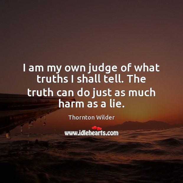 I am my own judge of what truths I shall tell. The Lie Quotes Image