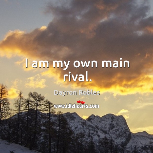 I am my own main rival. Dayron Robles Picture Quote