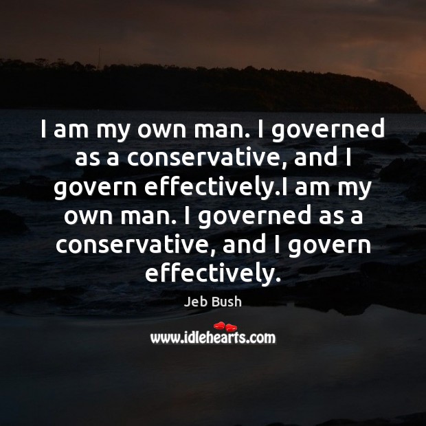 I am my own man. I governed as a conservative, and I Image