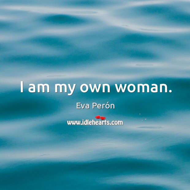 I am my own woman. Eva Perón Picture Quote