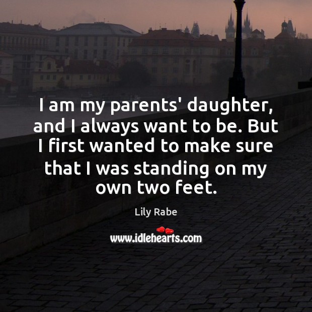 I am my parents’ daughter, and I always want to be. But Image