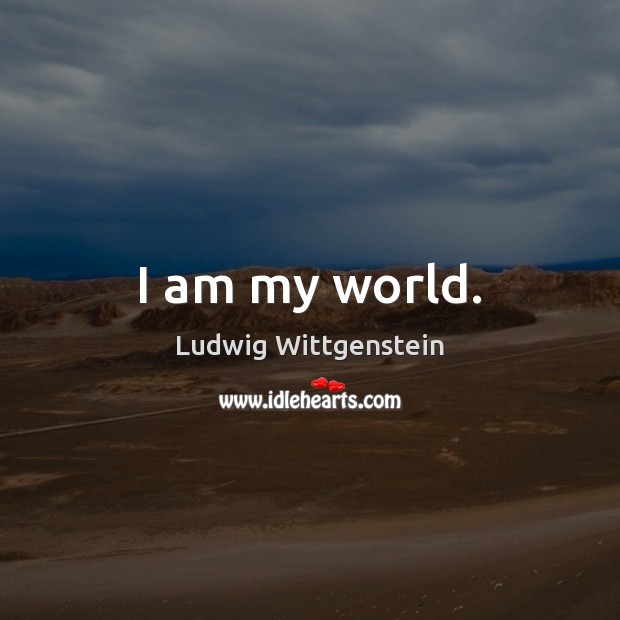 I am my world. Ludwig Wittgenstein Picture Quote