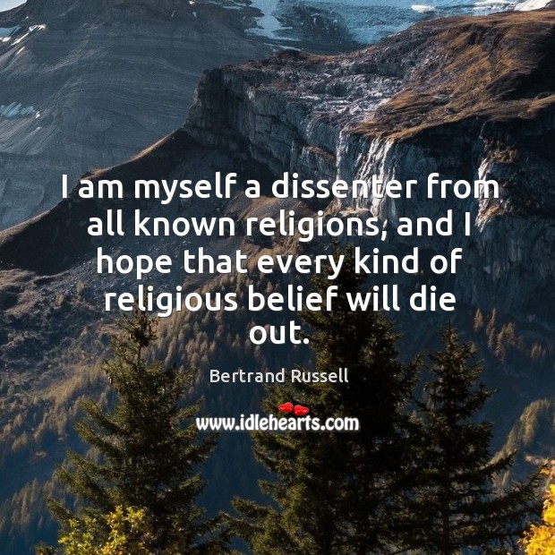 I am myself a dissenter from all known religions, and I hope Bertrand Russell Picture Quote