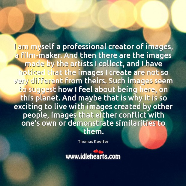 I am myself a professional creator of images, a film-maker. And then Thomas Koerfer Picture Quote