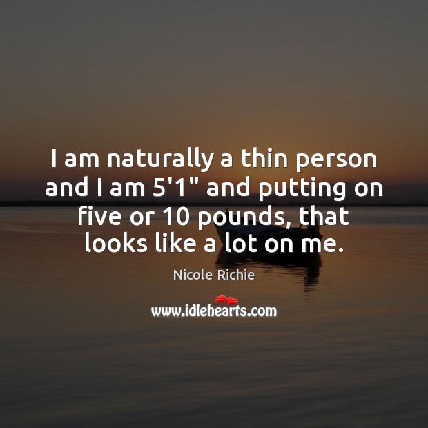 I am naturally a thin person and I am 5’1″ and putting Nicole Richie Picture Quote