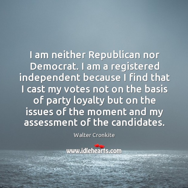 I am neither Republican nor Democrat. I am a registered independent because Image