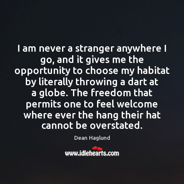 I am never a stranger anywhere I go, and it gives me Dean Haglund Picture Quote