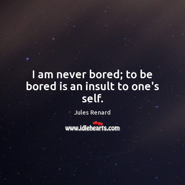 I am never bored; to be bored is an insult to one’s self. Insult Quotes Image