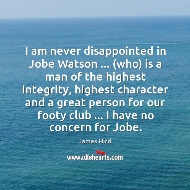 I am never disappointed in Jobe Watson … (who) is a man of James Hird Picture Quote