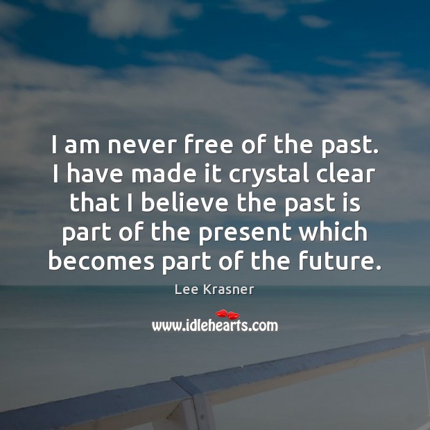 I am never free of the past. I have made it crystal Past Quotes Image