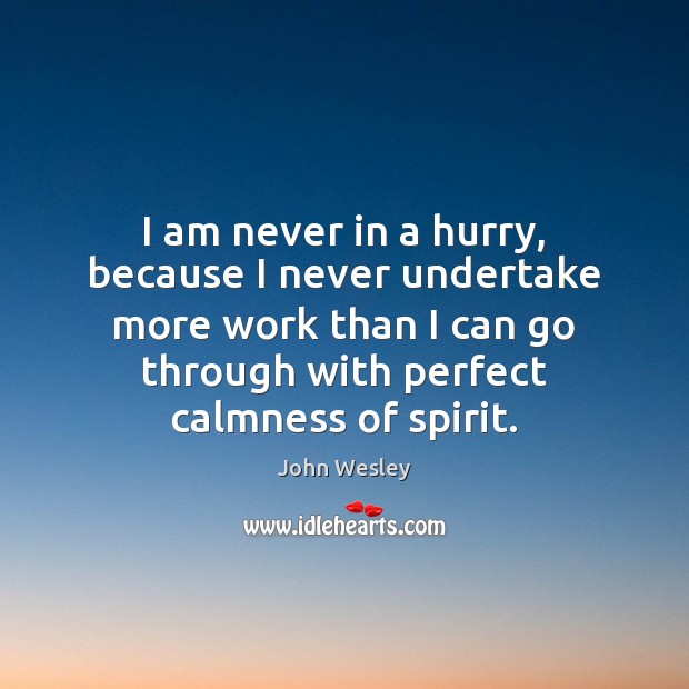 I am never in a hurry, because I never undertake more work John Wesley Picture Quote